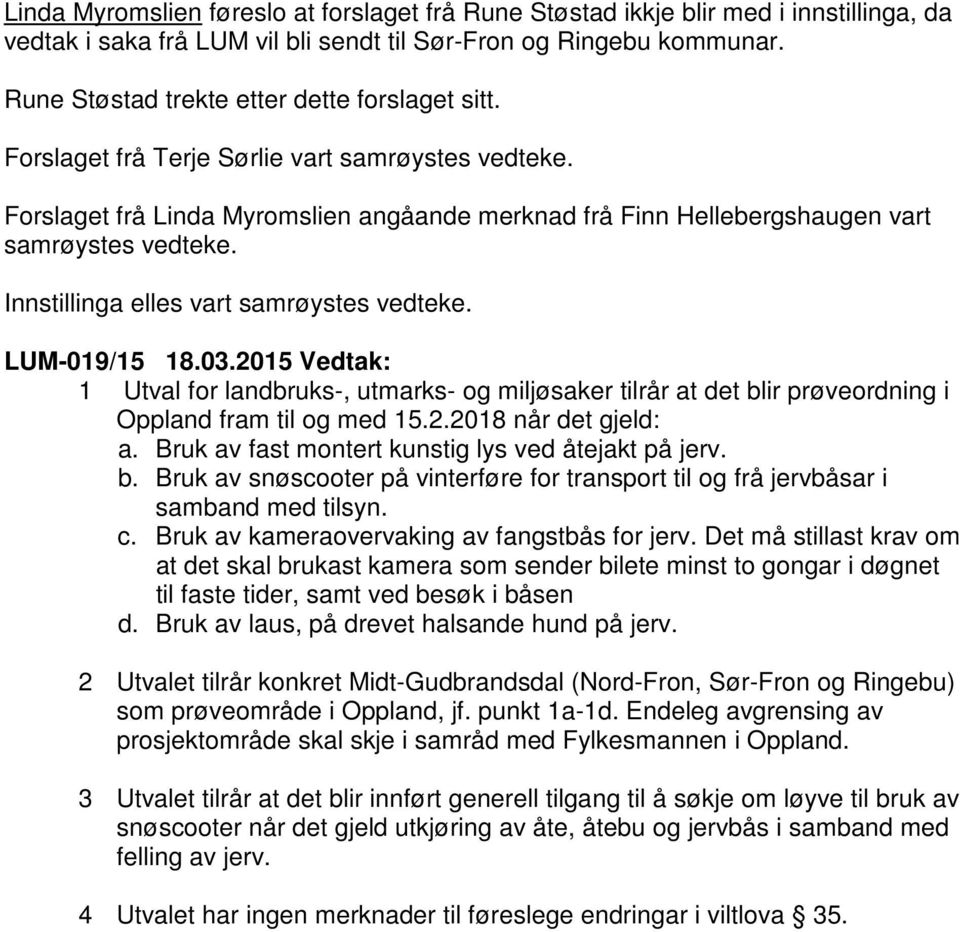 Innstillinga elles vart samrøystes vedteke. LUM-019/15 18.03.2015 Vedtak: 1 Utval for landbruks-, utmarks- og miljøsaker tilrår at det blir prøveordning i Oppland fram til og med 15.2.2018 når det gjeld: a.