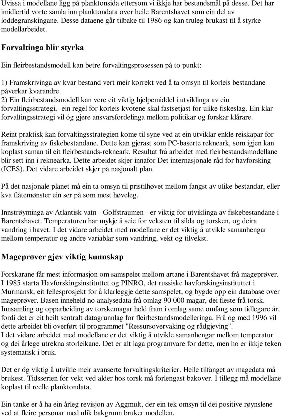 )RUYDOWLQJDÃEOLUÃVW\UNDÃ Ein fleirbestandsmodell kan betre forvaltingsprosessen på to punkt: 1) Framskrivinga av kvar bestand vert meir korrekt ved å ta omsyn til korleis bestandane påverkar