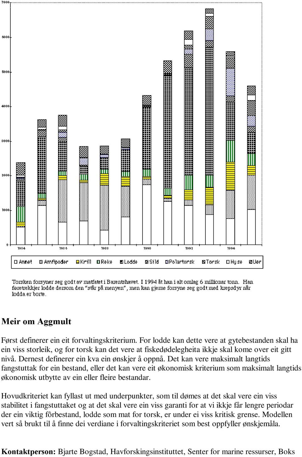 Det kan vere maksimalt langtids fangstuttak for ein bestand, eller det kan vere eit økonomisk kriterium som maksimalt langtids økonomisk utbytte av ein eller fleire bestandar.