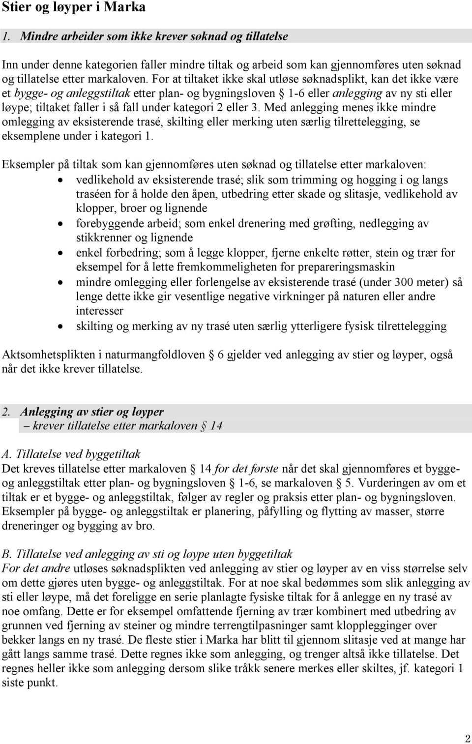 For at tiltaket ikke skal utløse søknadsplikt, kan det ikke være et bygge- og anleggstiltak etter plan- og bygningsloven 1-6 eller anlegging av ny sti eller løype; tiltaket faller i så fall under