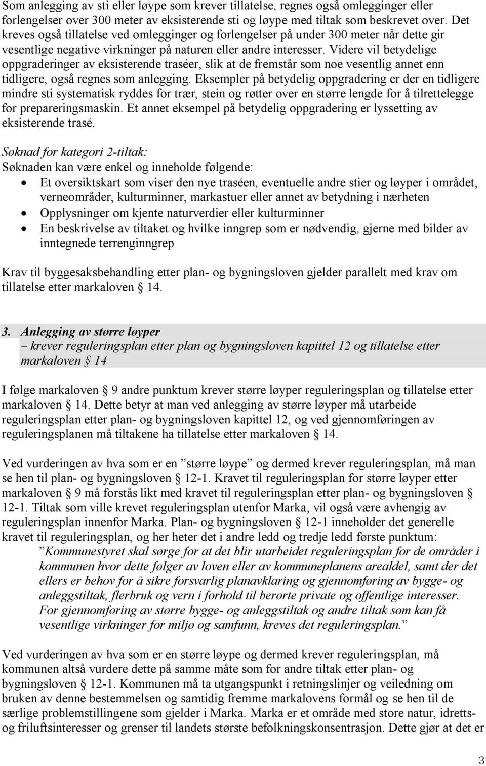 Videre vil betydelige oppgraderinger av eksisterende traséer, slik at de fremstår som noe vesentlig annet enn tidligere, også regnes som anlegging.