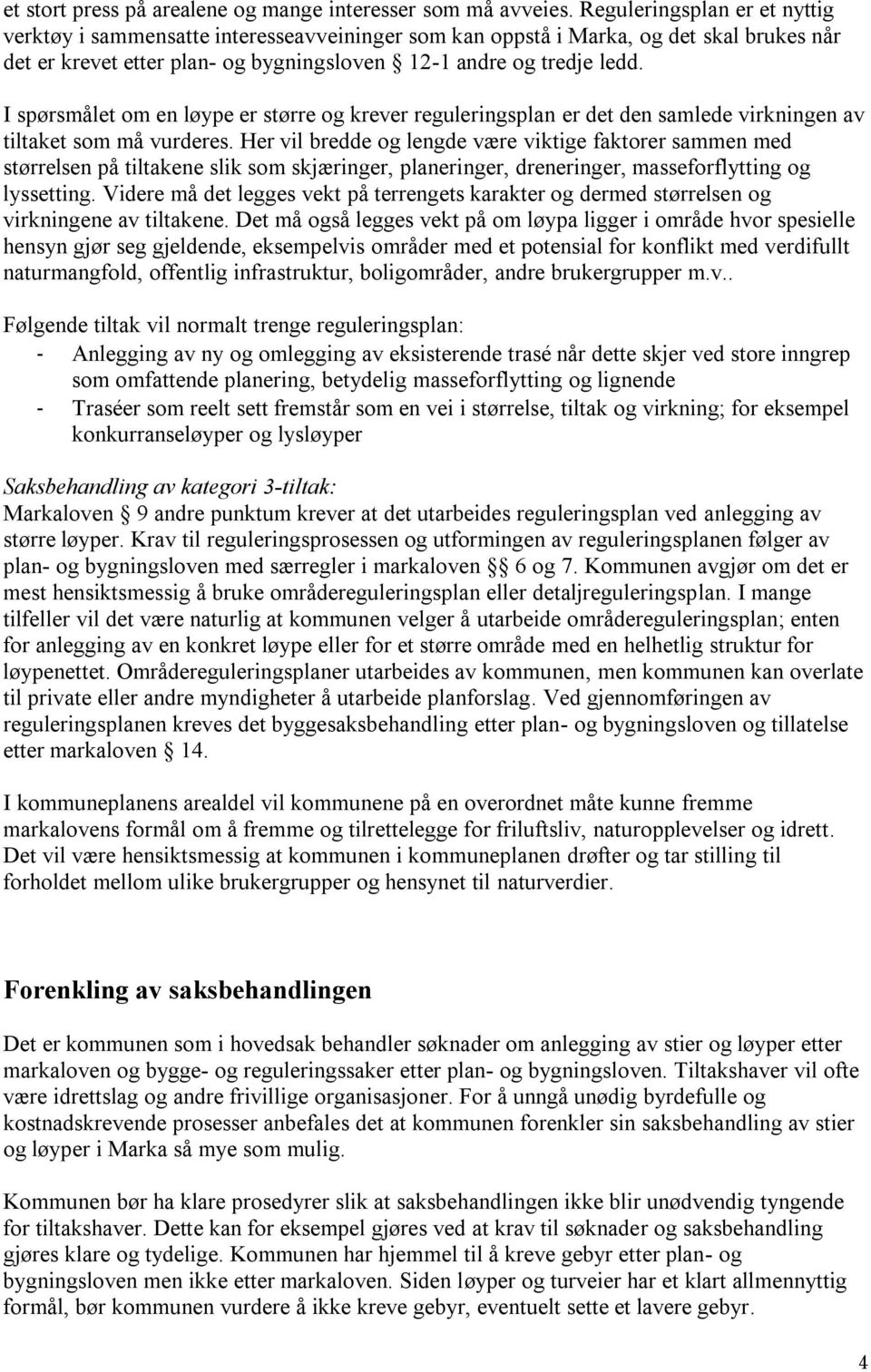 I spørsmålet om en løype er større og krever reguleringsplan er det den samlede virkningen av tiltaket som må vurderes.