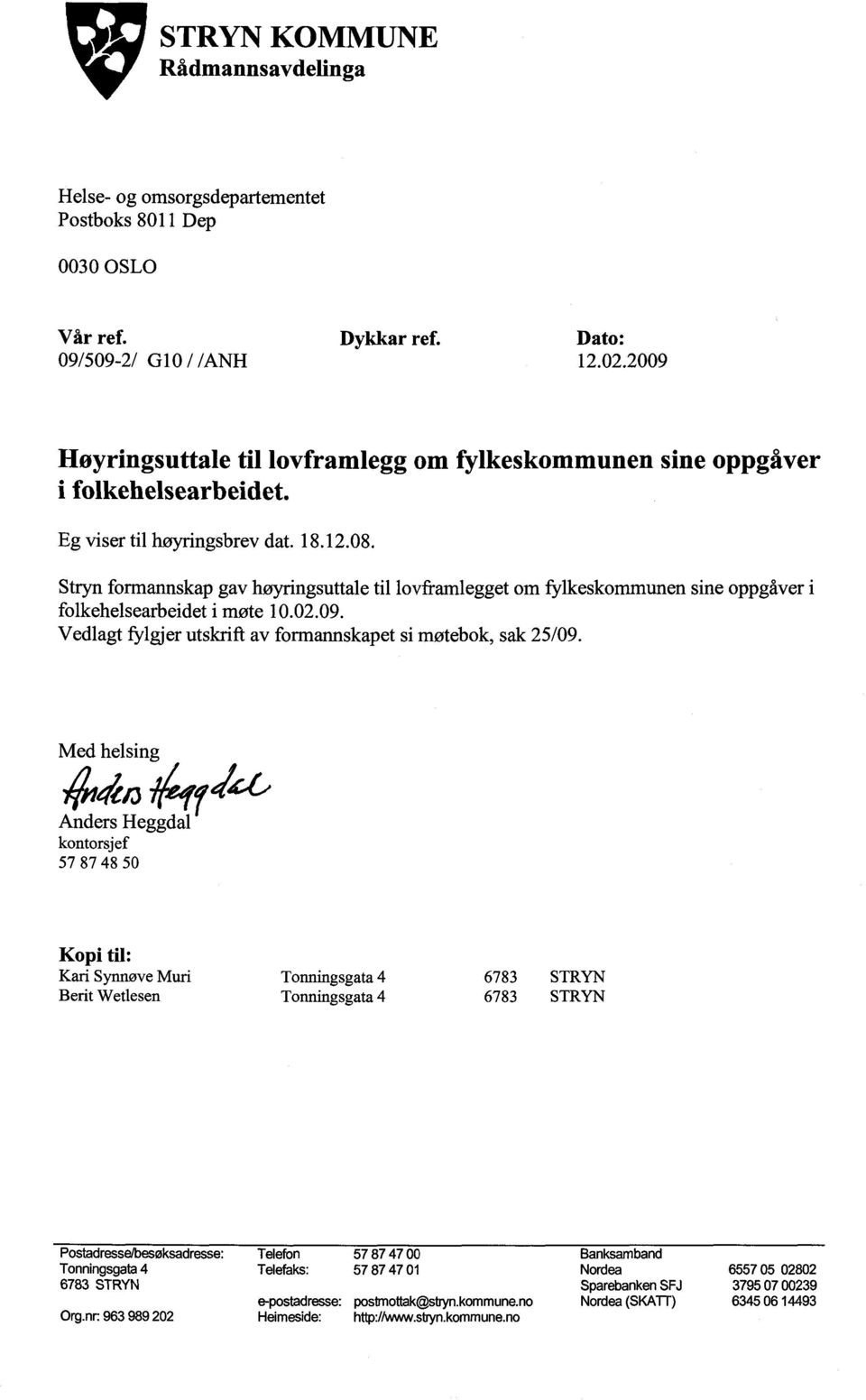 Stryn formannskap gav høyringsuttale til lovframlegget om fylkeskommunen sine oppgåver i folkehelsearbeidet i møte 10.02.09. Vedlagt fylgjer utskrift av formannskapet si møtebok, sak 25/09.