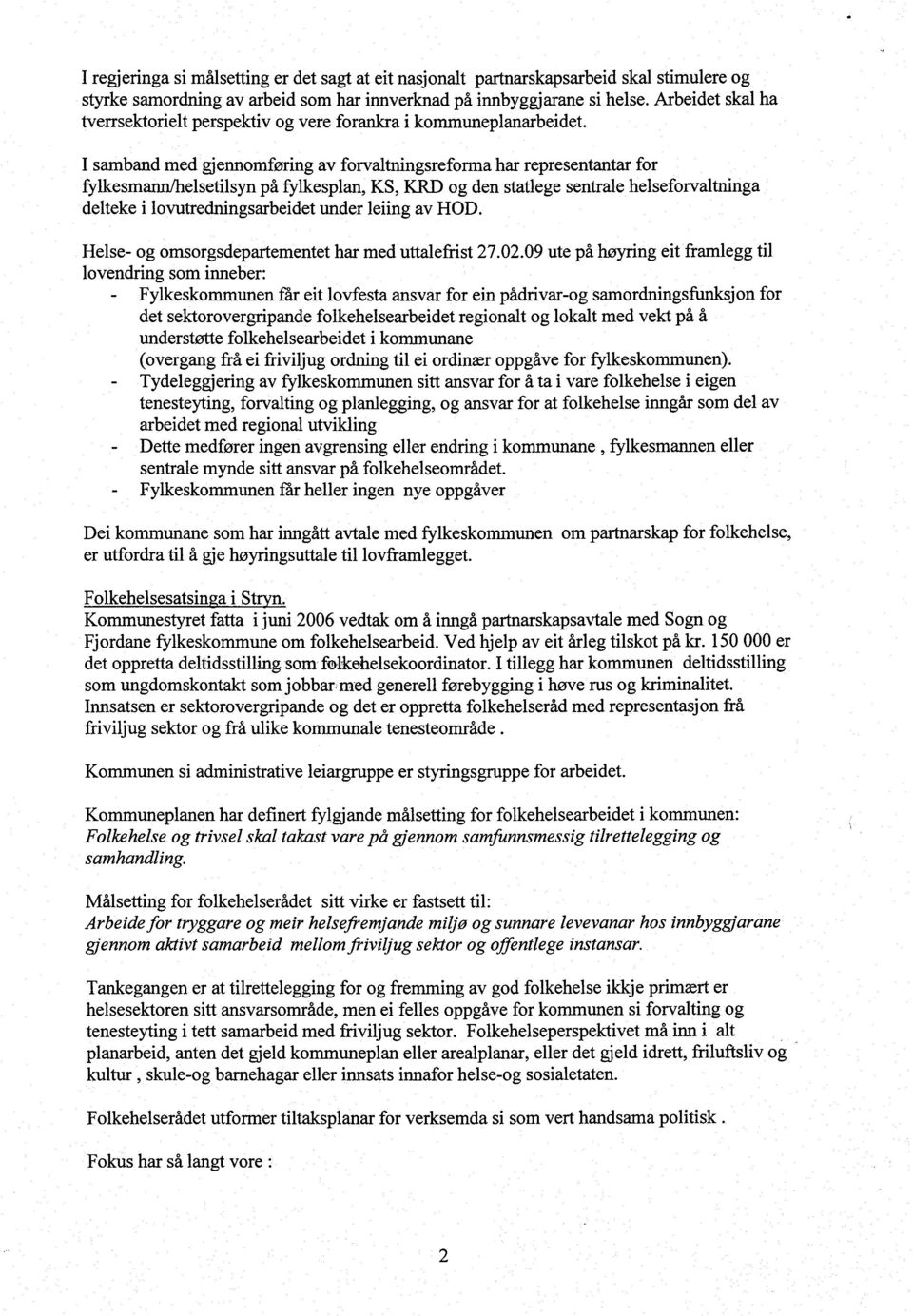 I samband med gjennomføring av forvaltningsreforma har representantar for fylkesmann/helsetilsyn på fylkesplan, KS, KRD og den statlege sentrale helseforvaltninga delteke i lovutredningsarbeidet