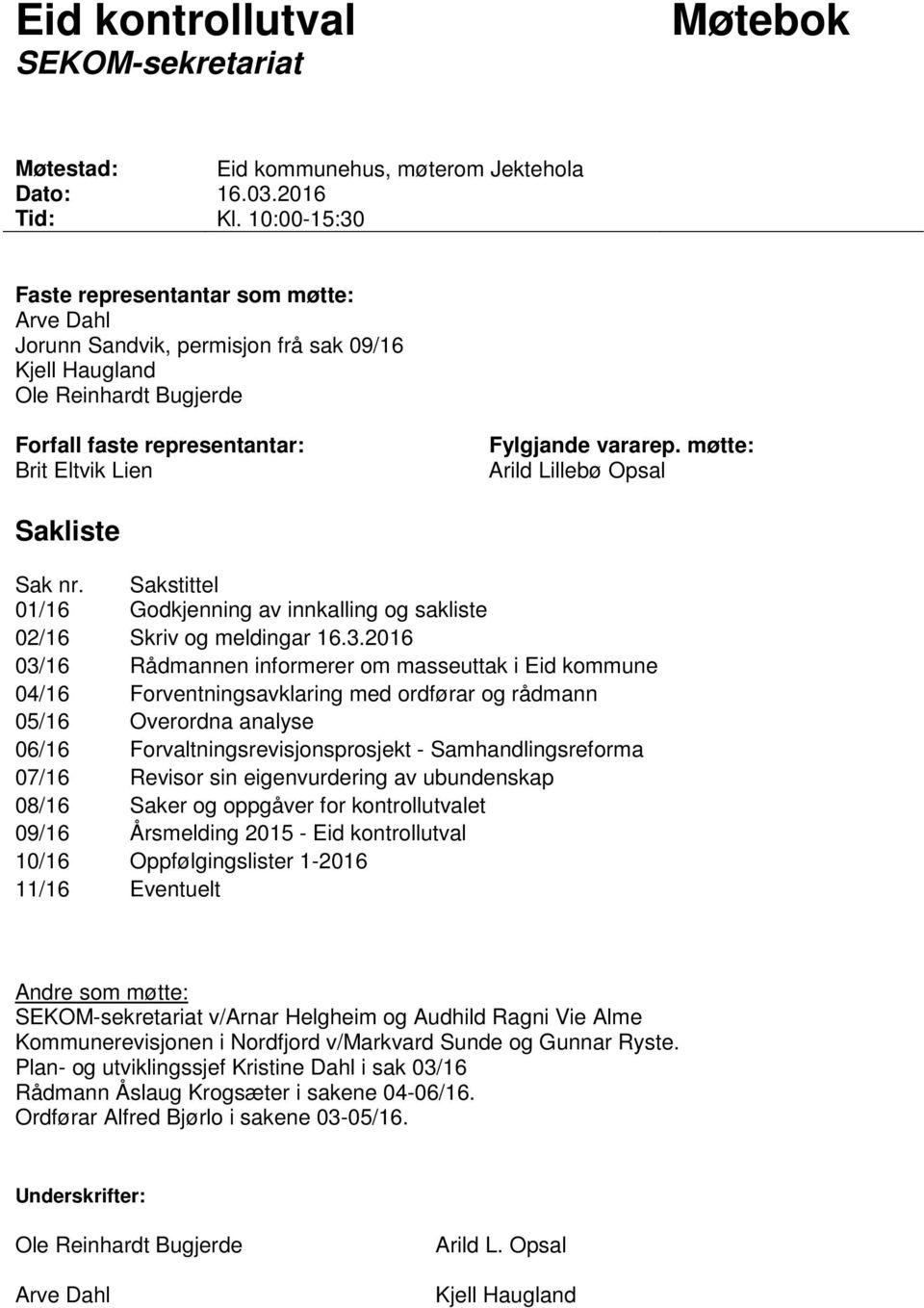 møtte: Arild Lillebø Opsal Sakliste Sak nr. Sakstittel 01/16 Godkjenning av innkalling og sakliste 02/16 Skriv og meldingar 16.3.