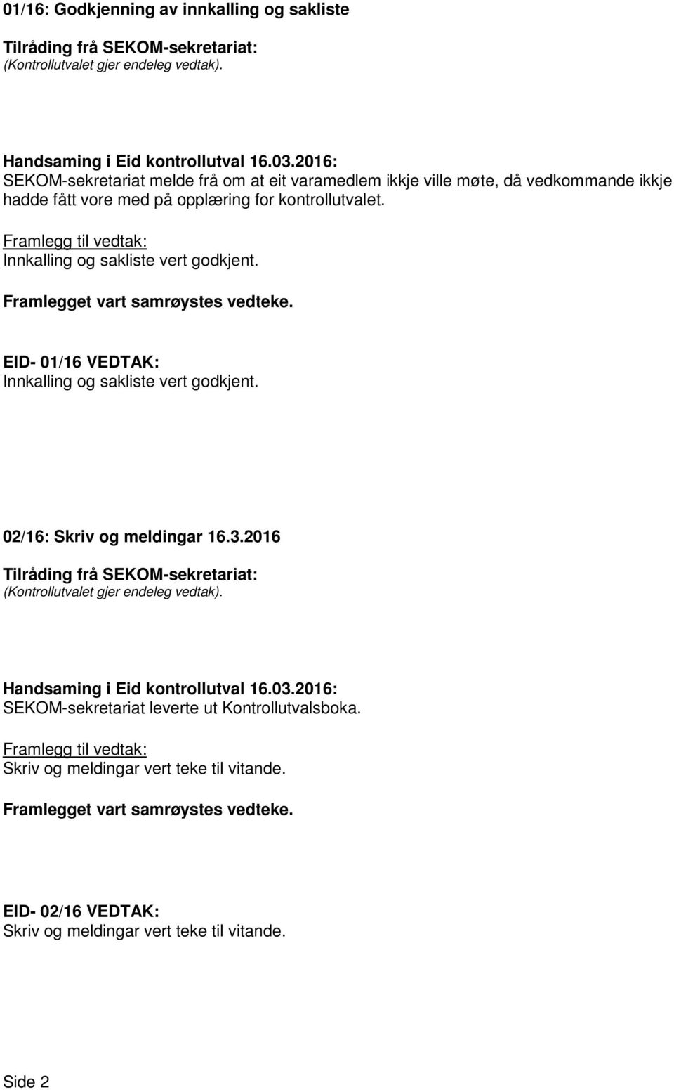 EID- 01/16 VEDTAK: Innkalling og sakliste vert godkjent. 02/16: Skriv og meldingar 16.3.