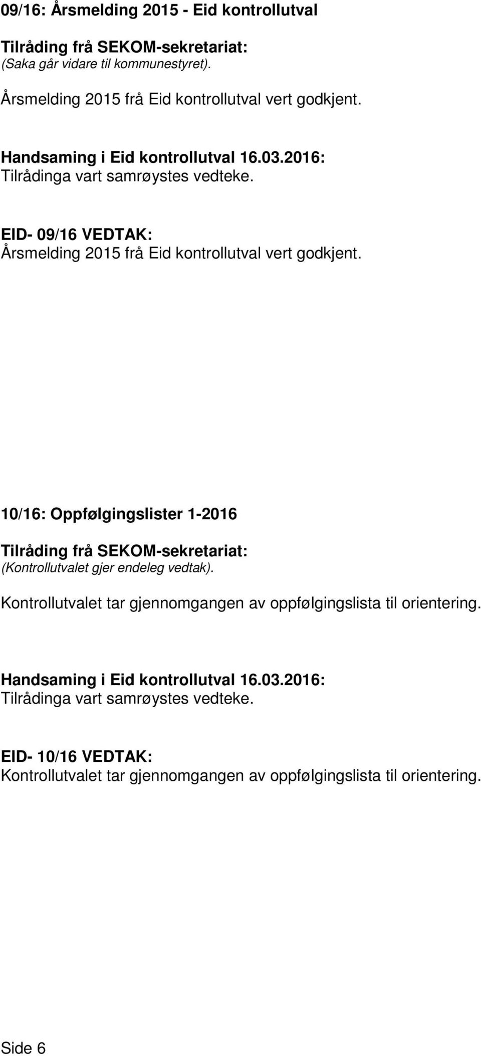 EID- 09/16 VEDTAK:  10/16: Oppfølgingslister 1-2016 Kontrollutvalet tar gjennomgangen av