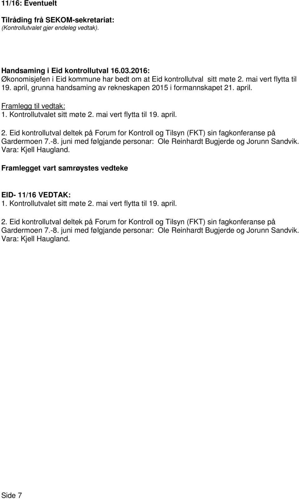 juni med følgjande personar: Ole Reinhardt Bugjerde og Jorunn Sandvik. Vara: Kjell Haugland. Framlegget vart samrøystes vedteke EID- 11/16 VEDTAK: 1. Kontrollutvalet sitt møte 2.