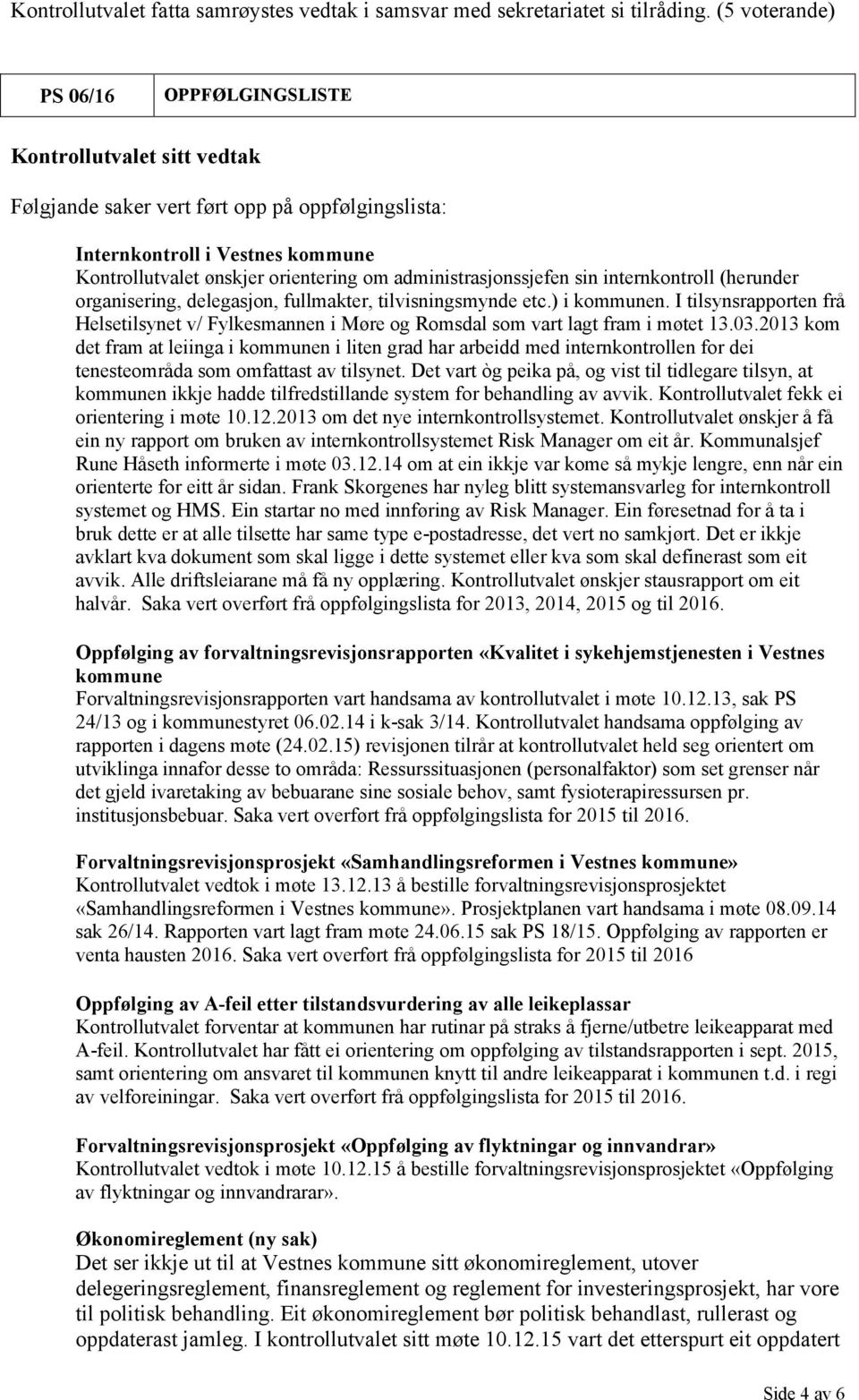 2013 kom det fram at leiinga i kommunen i liten grad har arbeidd med internkontrollen for dei tenesteområda som omfattast av tilsynet.