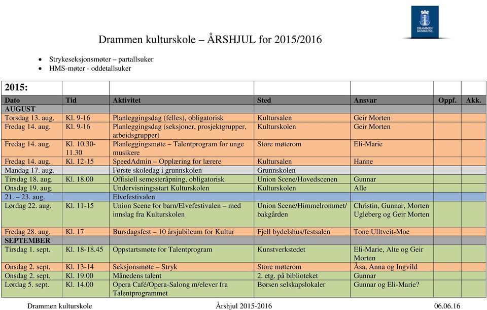 30- Planleggingsmøte Talentprogram for unge Store møterom Eli-Marie 11.30 musikere Fredag 14. aug. Kl. 12-15 SpeedAdmin Opplæring for lærere Kultursalen Hanne Mandag 17. aug. Første skoledag i grunnskolen Grunnskolen Tirsdag 18.