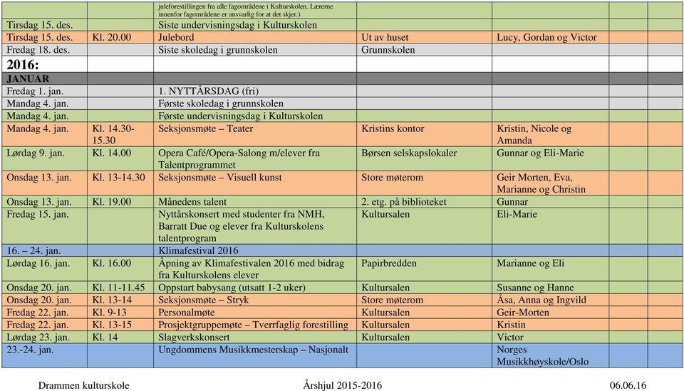 jan. Første undervisningsdag i Kulturskolen Mandag 4. jan. Kl. - Seksjonsmøte Teater Kristins kontor Kristin, Nicole og Amanda Lørdag 9. jan. Kl. 14.