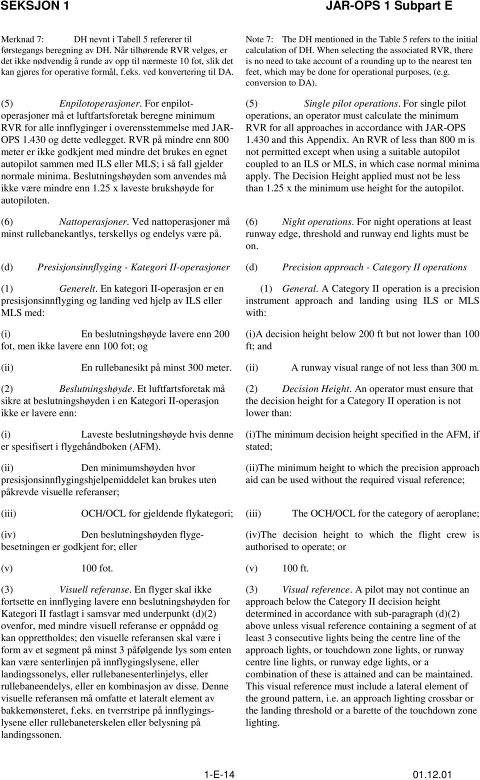 For enpilotoperasjoner må et luftfartsforetak beregne minimum RVR for alle innflyginger i overensstemmelse med JAR- OPS 1.430 og dette vedlegget.