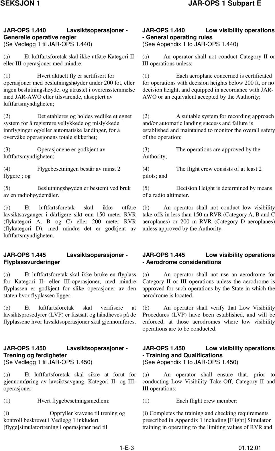 beslutningshøyde, og utrustet i overensstemmelse med JAR-AWO eller tilsvarende, akseptert av luftfartsmyndigheten; (2) Det etableres og holdes vedlike et egnet system for å registrere vellykkede og