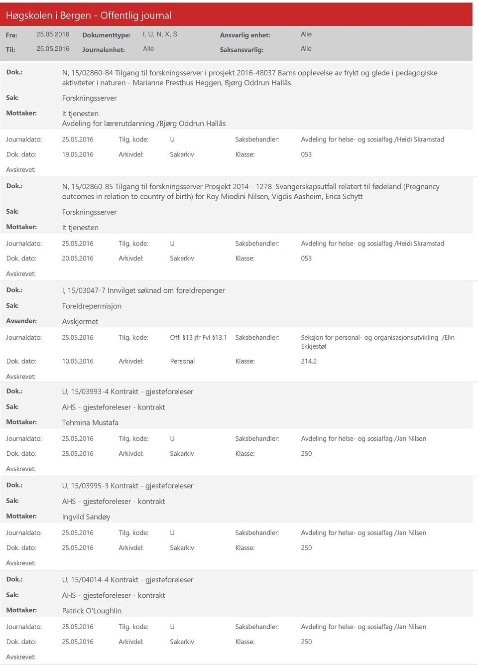 2016 Arkivdel: Sakarkiv 053 N, 15/02860-85 Tilgang til forskningsserver Prosjekt 2014-1278 Svangerskapsutfall relatert til fødeland (Pregnancy outcomes in relation to country of birth) for Roy