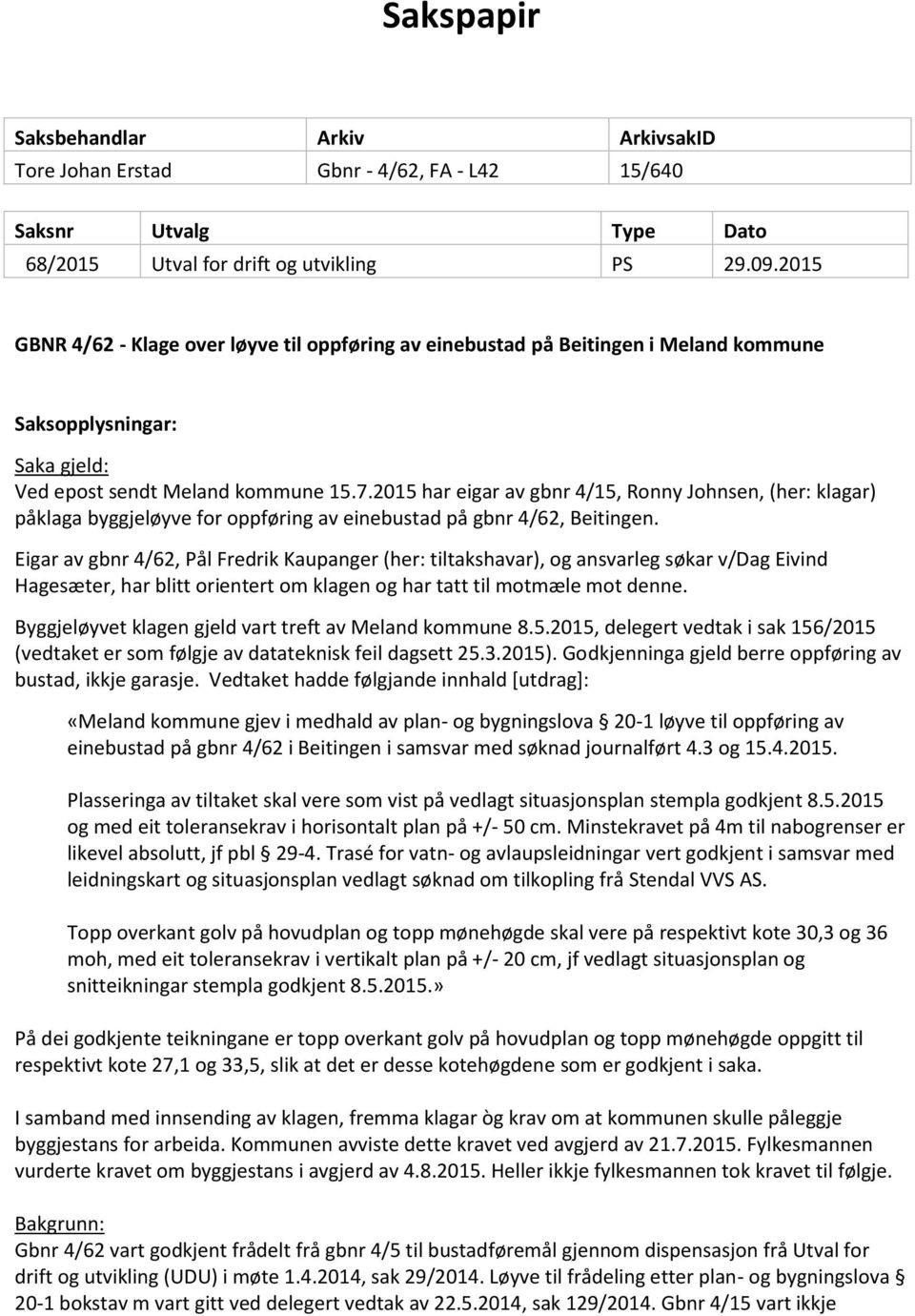 2015 har eigar av gbnr 4/15, Ronny Johnsen, (her: klagar) påklaga byggjeløyve for oppføring av einebustad på gbnr 4/62, Beitingen.