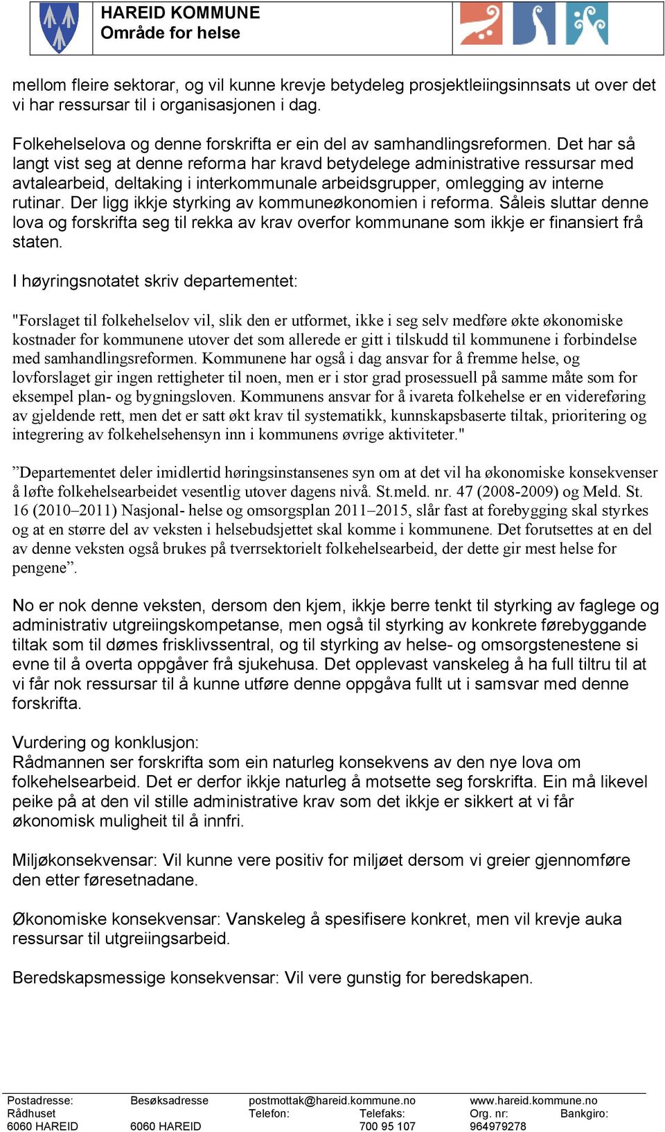 Det har så langt vist seg at denne reforma har kravd betydelege administrative ressursar med avtalearbeid, deltaking i interkommunale arbeidsgrupper, omlegging av interne rutinar.