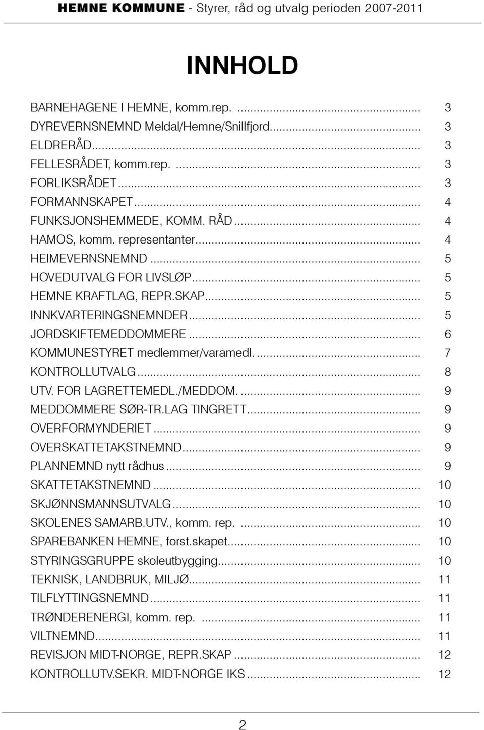 .. 6 KOMMUNESTYRET medlemmer/varamedl... 7 KONTROLLUTVALG... 8 UTV. FOR LAGRETTEMEDL./MEDDOM... 9 MEDDOMMERE SØR-TR.LAG TINGRETT... 9 OVERFORMYNDERIET... 9 OVERSKATTETAKSTNEMND.