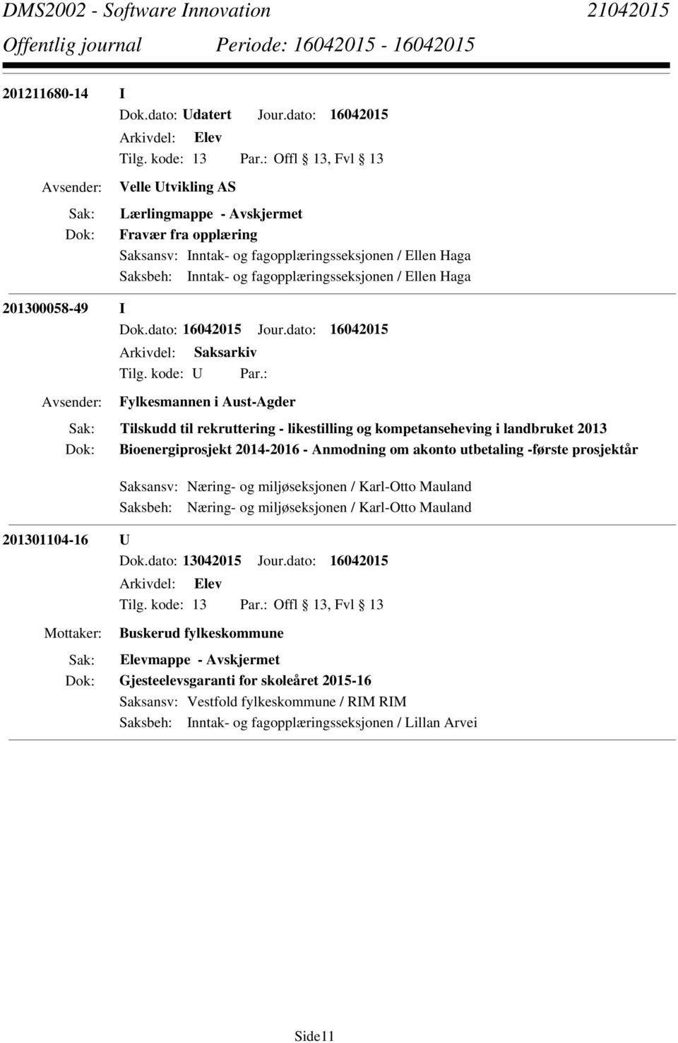 201300058-49 I Arkivdel: Saksarkiv Fylkesmannen i Aust-Agder Tilskudd til rekruttering - likestilling og kompetanseheving i landbruket 2013 Bioenergiprosjekt 2014-2016 - Anmodning om