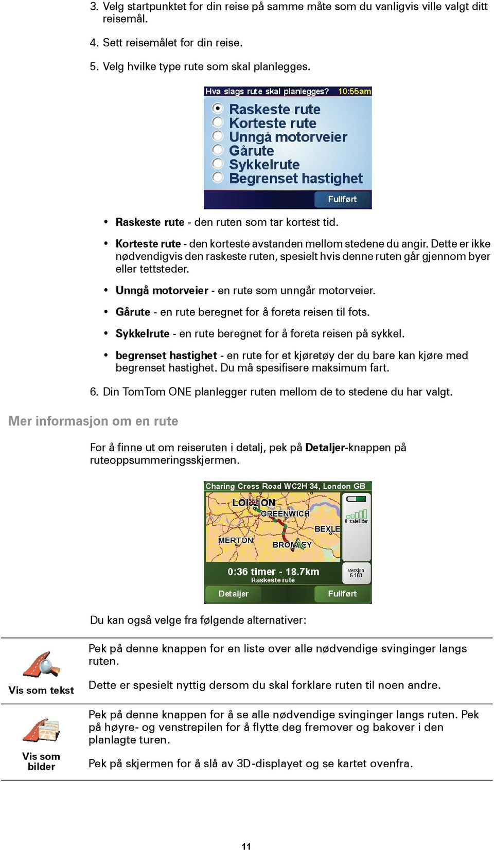 Dette er ikke nødvendigvis den raskeste ruten, spesielt hvis denne ruten går gjennom byer eller tettsteder. Unngå motorveier - en rute som unngår motorveier.