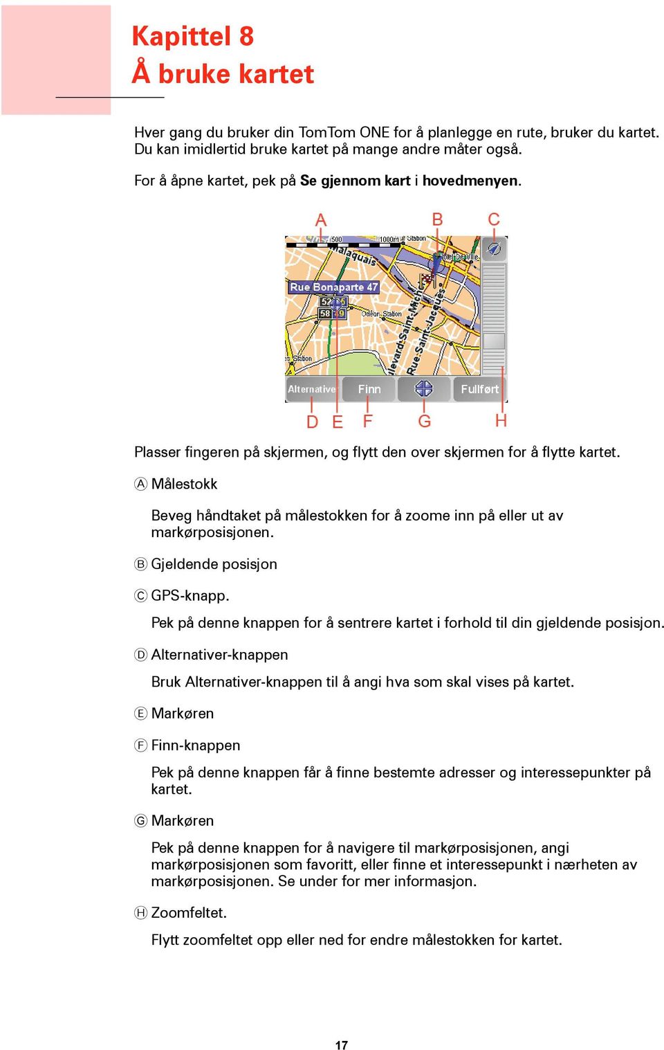 A Målestokk Beveg håndtaket på målestokken for å zoome inn på eller ut av markørposisjonen. B Gjeldende posisjon C GPS-knapp.