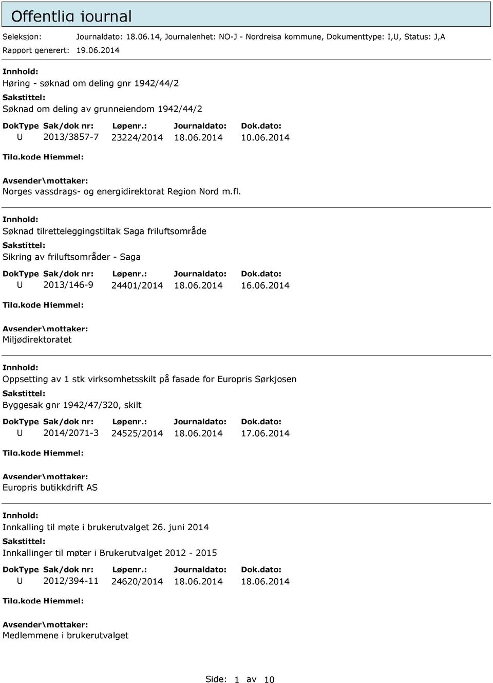 Miljødirektoratet nnhold: Oppsetting av 1 stk virksomhetsskilt på fasade for Europris Sørkjosen Byggesak gnr 1942/47/320, skilt 2014/2071-3 24525/2014 Europris butikkdrift nnhold: nnkalling til