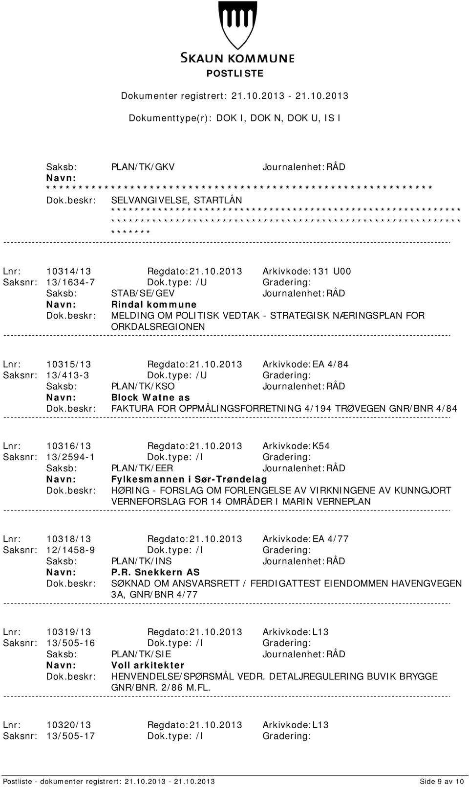 type: /U Gradering: Saksb: PLAN/TK/KSO Journalenhet:RÅD Block Watne as FAKTURA FOR OPPMÅLINGSFORRETNING 4/194 TRØVEGEN GNR/BNR 4/84 Lnr: 10316/13 Regdato:21.10.2013 Arkivkode:K54 Saksnr: 13/2594-1 Dok.