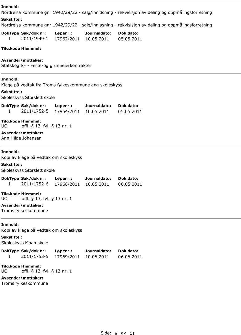 05.2011 Statskog SF - Feste-og grunneierkontrakter Klage på vedtak fra Troms fylkeskommune ang skoleskyss Skoleskyss Storslett skole O 2011/1752-5 17964/2011