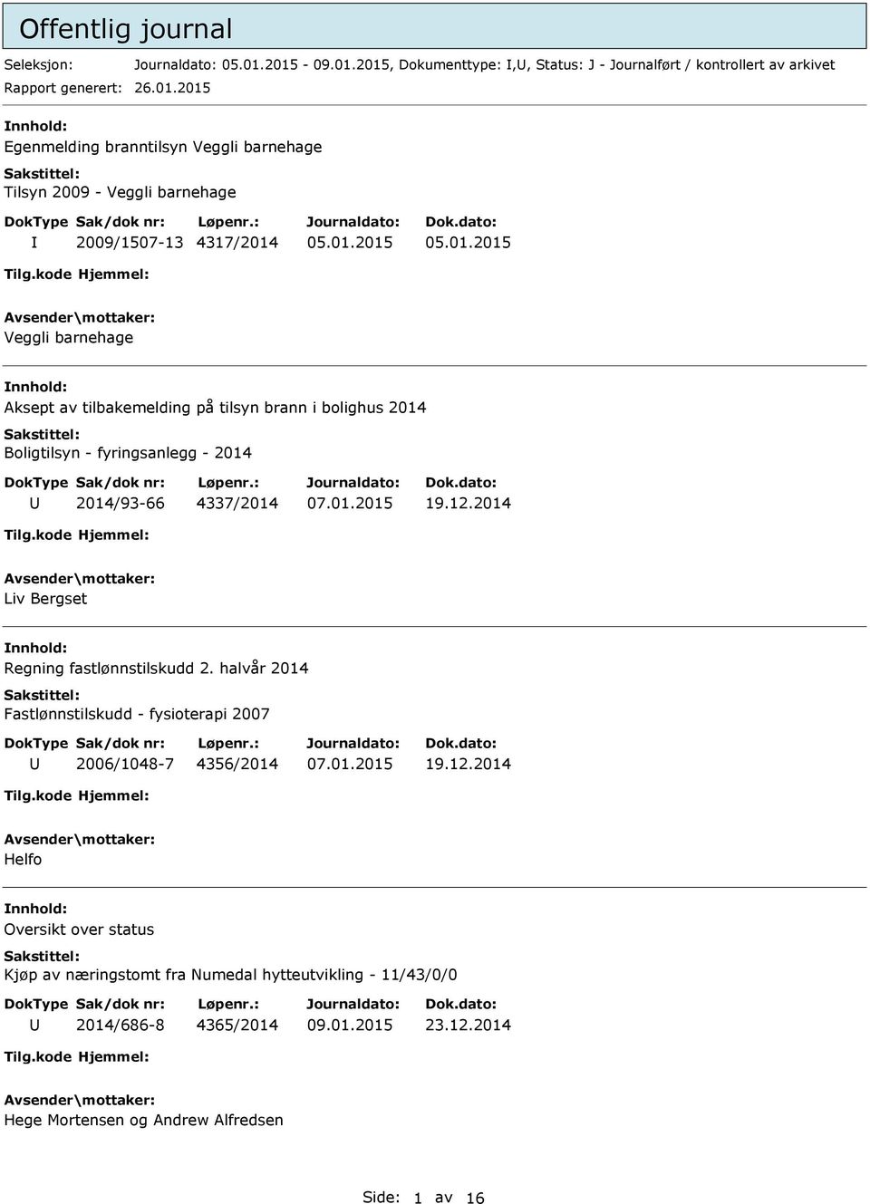 brann i bolighus 2014 Boligtilsyn - fyringsanlegg - 2014 2014/93-66 4337/2014 19.12.2014 Liv Bergset nnhold: Regning fastlønnstilskudd 2.