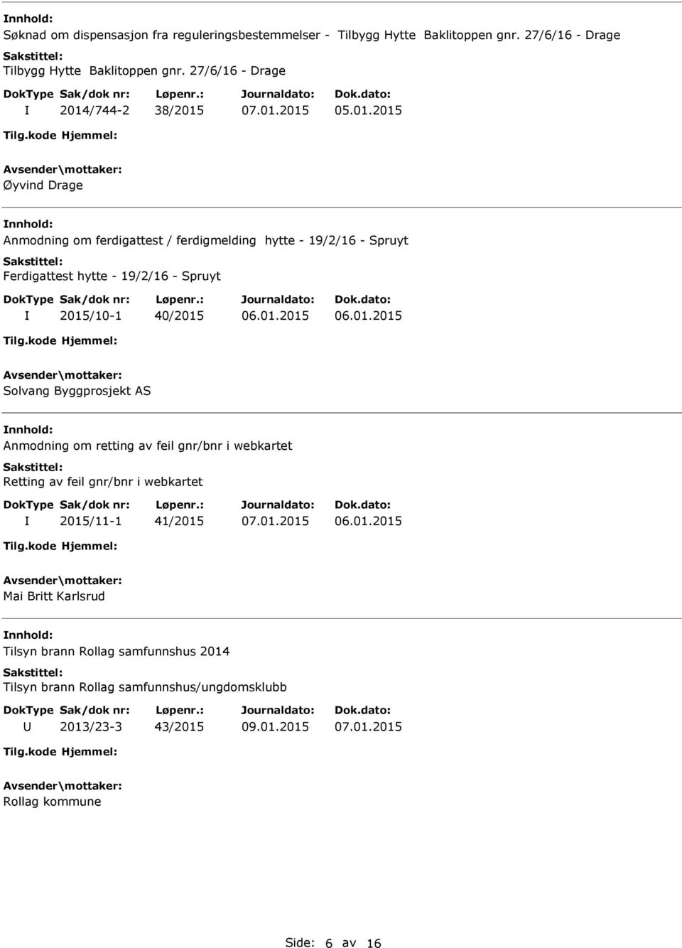 - Spruyt 2015/10-1 40/2015 Solvang Byggprosjekt AS nnhold: Anmodning om retting av feil gnr/bnr i webkartet Retting av feil gnr/bnr i webkartet