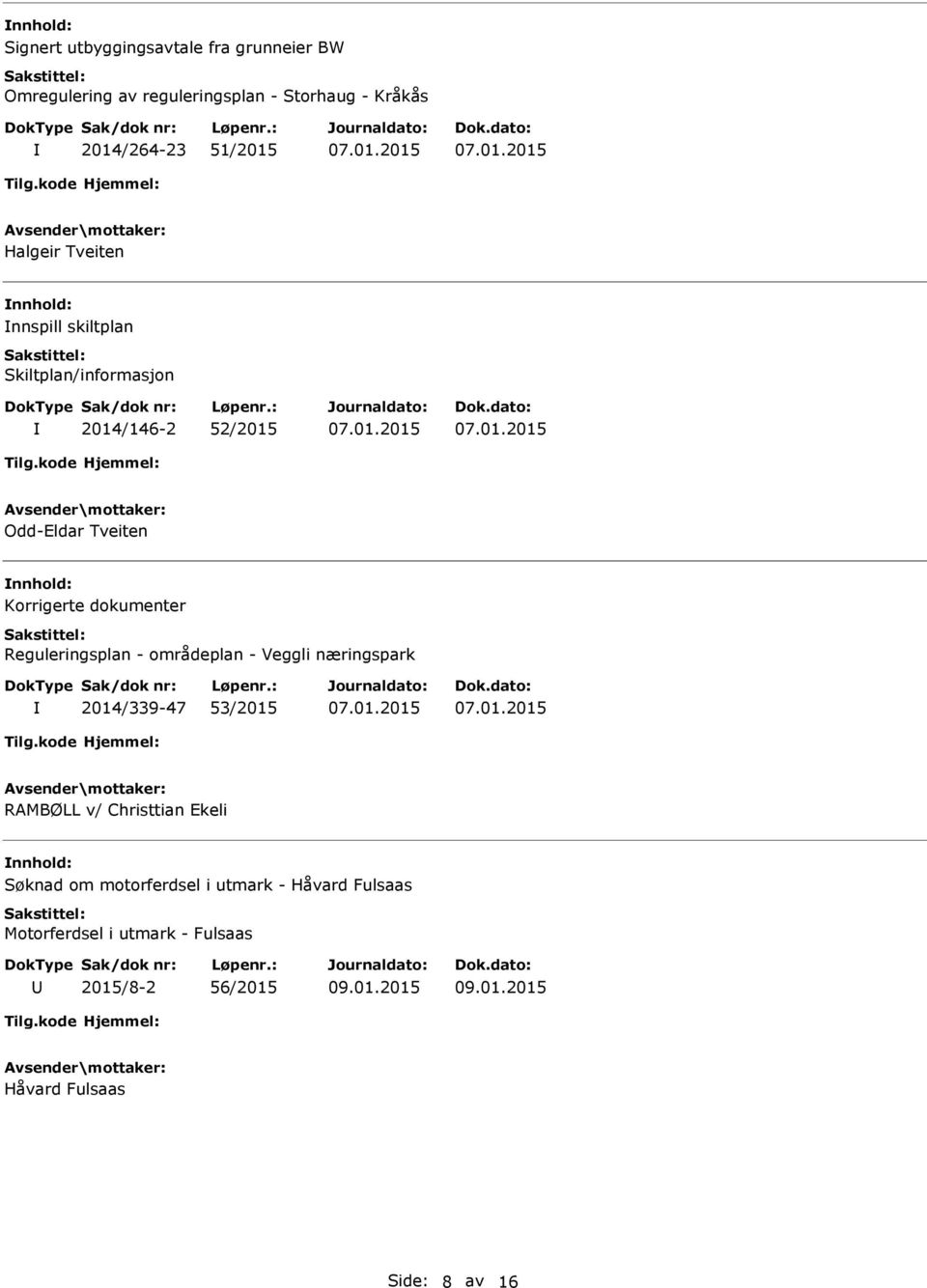 dokumenter Reguleringsplan - områdeplan - Veggli næringspark 2014/339-47 53/2015 RAMBØLL v/ Christtian Ekeli nnhold: