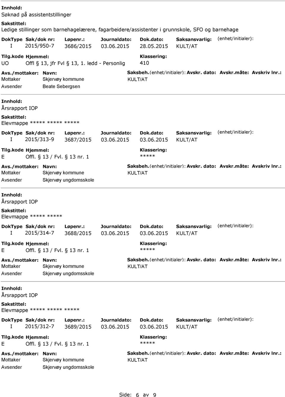 13 / Fvl. 13 nr. 1 Avs./mottaker: Navn: Saksbeh. Avskr. dato: Avskr.måte: Avskriv lnr.: Skjervøy ungdomsskole Årsrapport O Elevmappe 2015/312-7 3689/2015 E Offl. 13 / Fvl. 13 nr. 1 Avs./mottaker: Navn: Saksbeh. Avskr. dato: Avskr.måte: Avskriv lnr.: Skjervøy ungdomsskole Side: 6 av 9