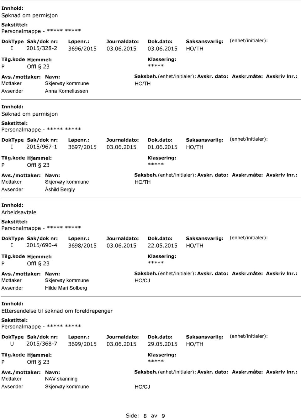 : Åshild Bergly Arbeidsavtale ersonalmappe - 2015/690-4 3698/2015 22.05.2015 Avs./mottaker: Navn: Saksbeh. Avskr. dato: Avskr.måte: Avskriv lnr.