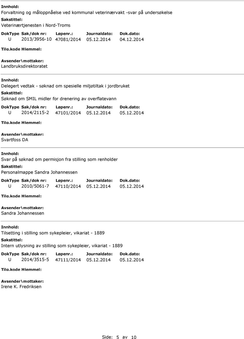 47101/2014 Svartfoss DA Svar på søknad om permisjon fra stilling som renholder Personalmappe Sandra Johannessen 2010/5061-7 47110/2014 Sandra