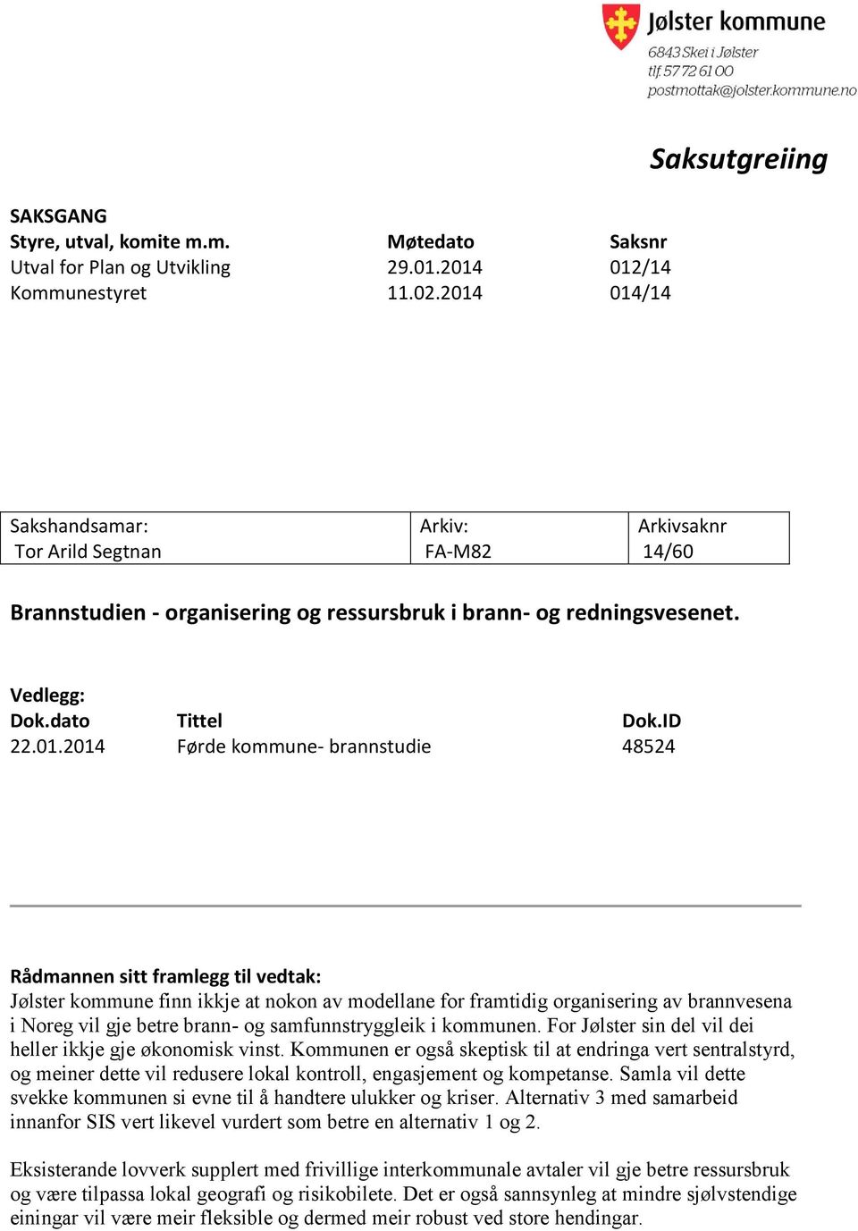 organisering og ressursbruk i brann- og redningsvesenet. Vedlegg: Dok.dato Tittel Dok.ID 22.01.