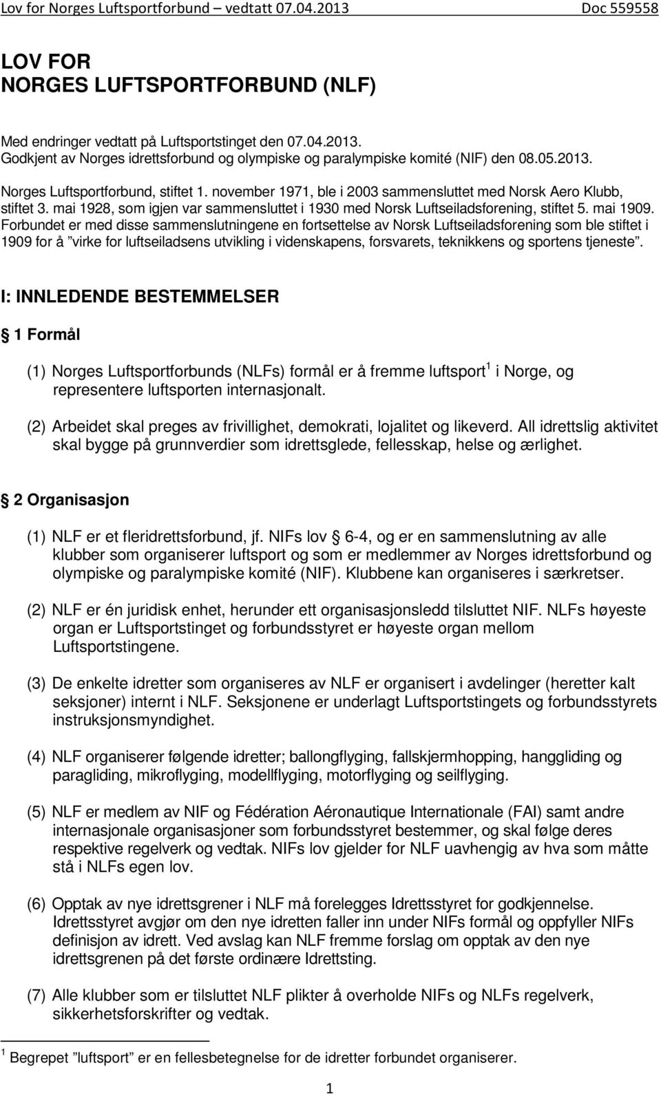 Forbundet er med disse sammenslutningene en fortsettelse av Norsk Luftseiladsforening som ble stiftet i 1909 for å virke for luftseiladsens utvikling i videnskapens, forsvarets, teknikkens og