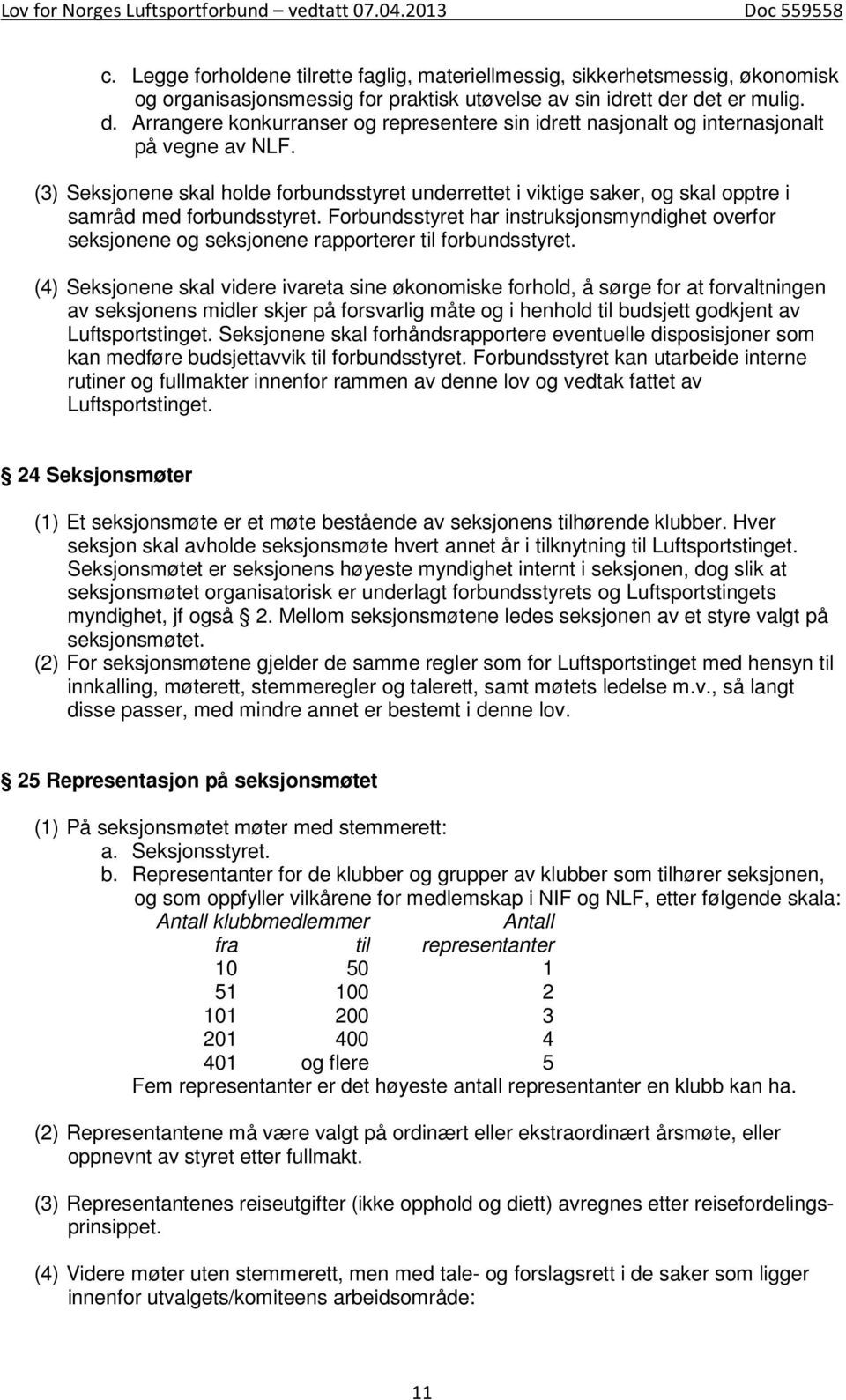 (3) Seksjonene skal holde forbundsstyret underrettet i viktige saker, og skal opptre i samråd med forbundsstyret.