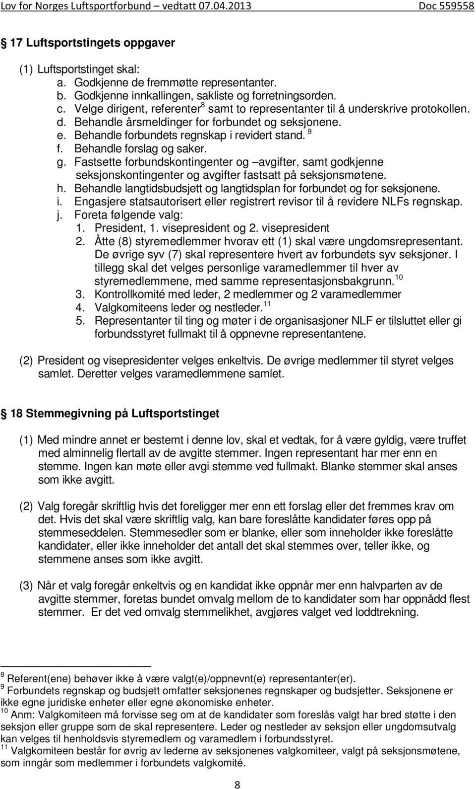 Behandle forslag og saker. g. Fastsette forbundskontingenter og avgifter, samt godkjenne seksjonskontingenter og avgifter fastsatt på seksjonsmøtene. h.