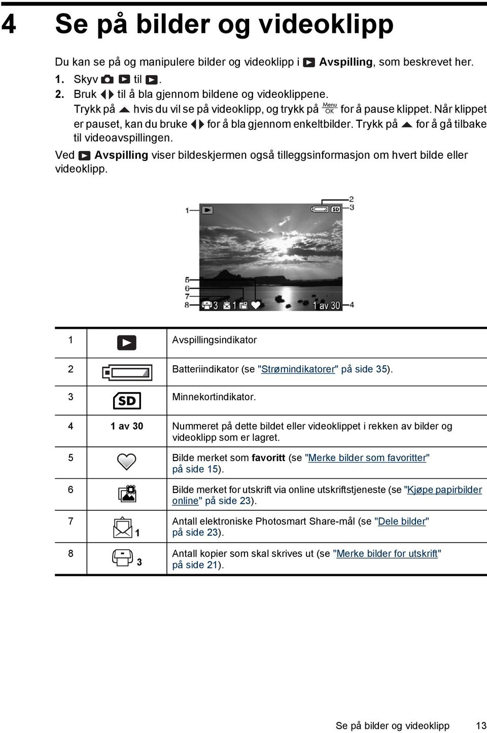 Ved Avspilling viser bildeskjermen også tilleggsinformasjon om hvert bilde eller videoklipp. 1 Avspillingsindikator 2 Batteriindikator (se "Strømindikatorer" på side 35). 3 Minnekortindikator.