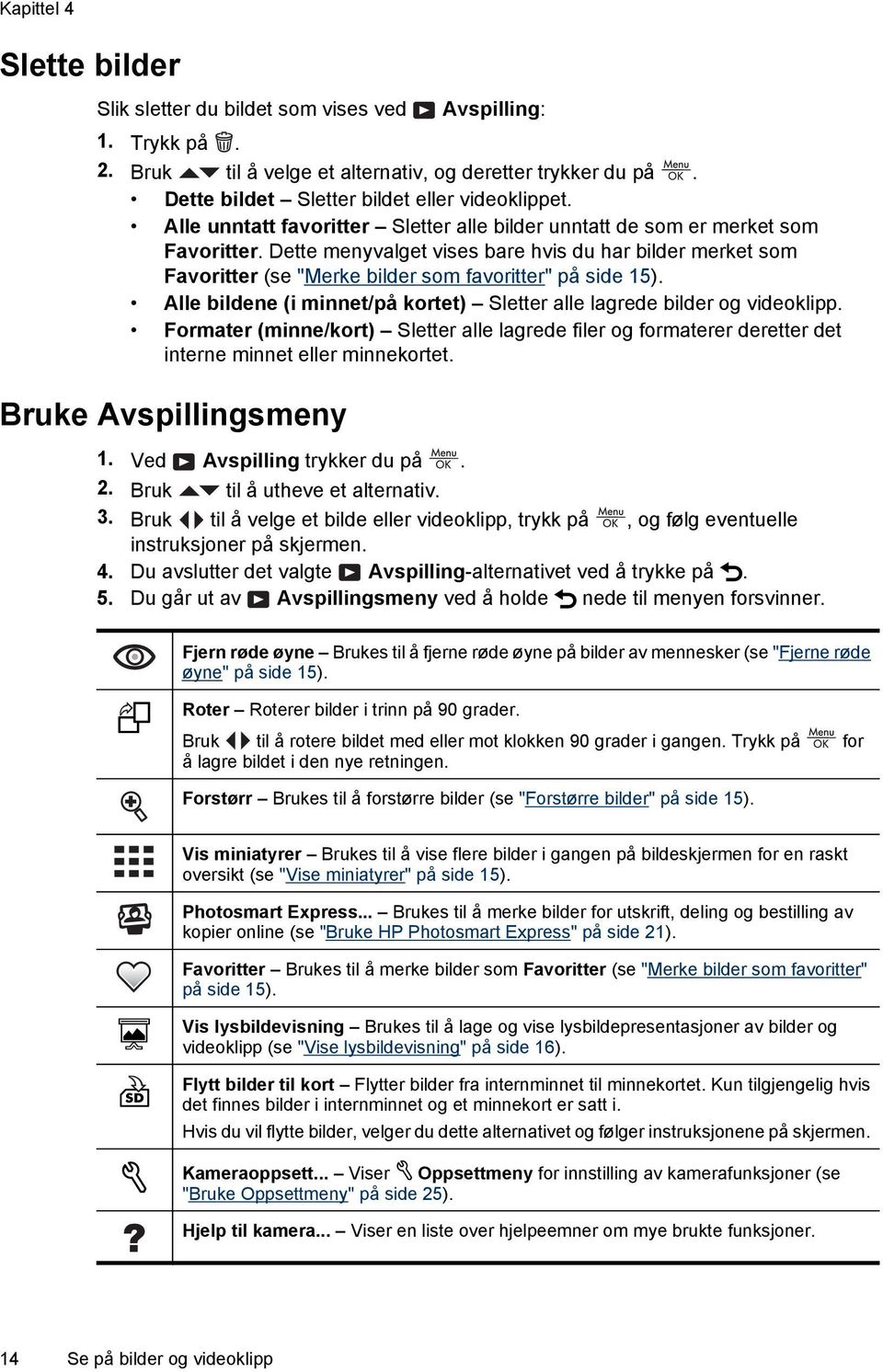 Alle bildene (i minnet/på kortet) Sletter alle lagrede bilder og videoklipp. Formater (minne/kort) Sletter alle lagrede filer og formaterer deretter det interne minnet eller minnekortet.