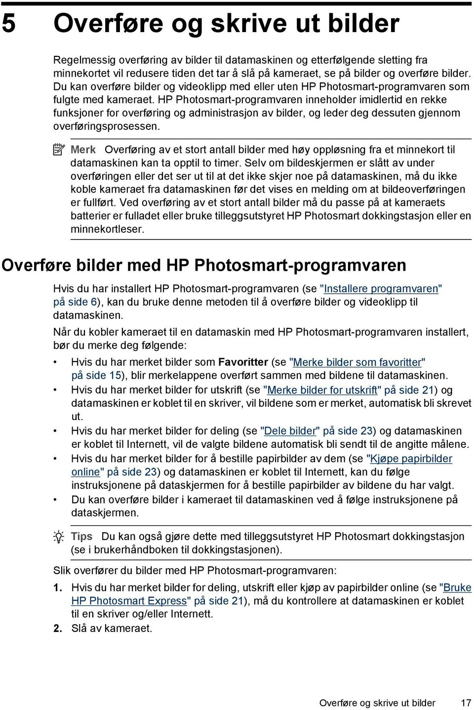 HP Photosmart-programvaren inneholder imidlertid en rekke funksjoner for overføring og administrasjon av bilder, og leder deg dessuten gjennom overføringsprosessen.