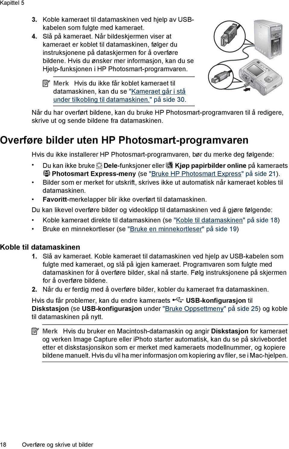 Hvis du ønsker mer informasjon, kan du se Hjelp-funksjonen i HP Photosmart-programvaren.