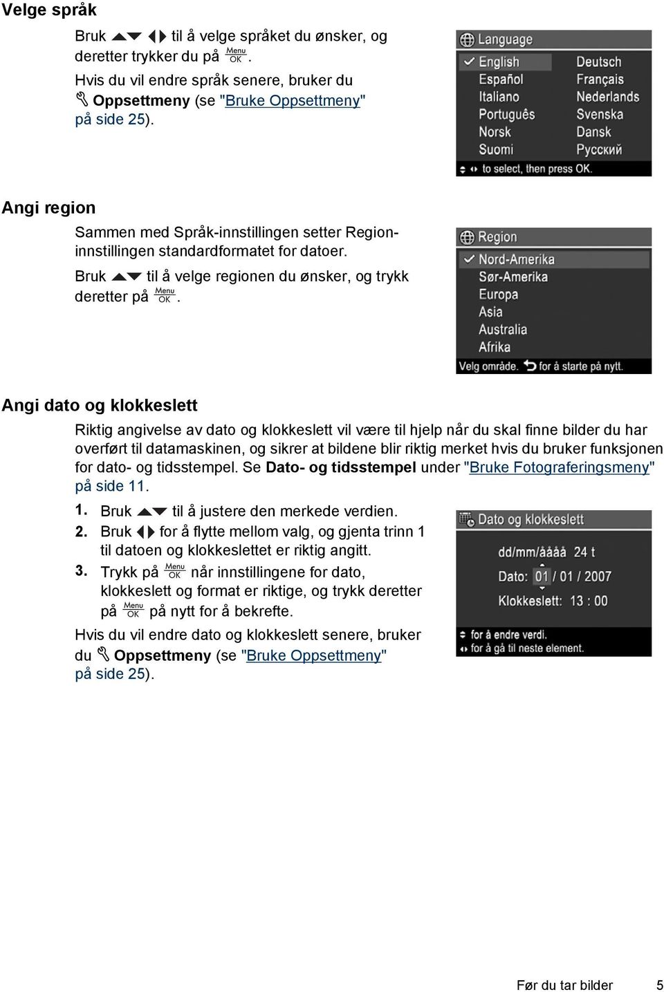 Angi dato og klokkeslett Riktig angivelse av dato og klokkeslett vil være til hjelp når du skal finne bilder du har overført til datamaskinen, og sikrer at bildene blir riktig merket hvis du bruker