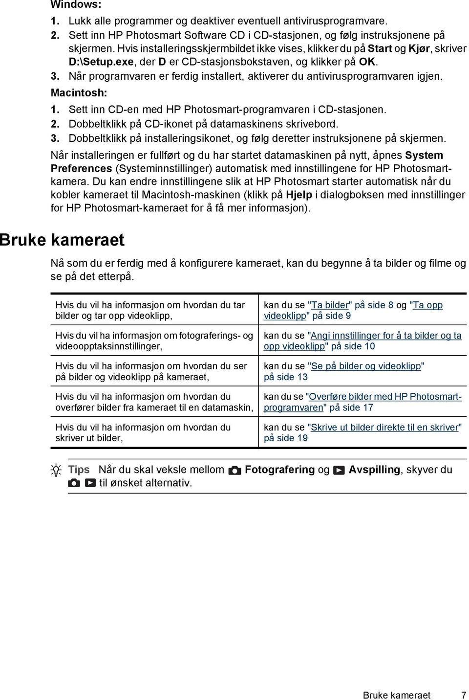 Når programvaren er ferdig installert, aktiverer du antivirusprogramvaren igjen. Macintosh: 1. Sett inn CD-en med HP Photosmart-programvaren i CD-stasjonen. 2.