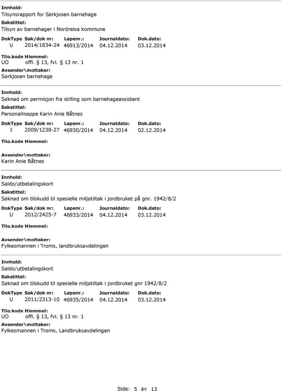 8-27 46930/2014 02.12.2014 Karin Anie Båtnes Saldo/utbetalingskort Søknad om tilskudd til spesielle miljøtiltak i jordbruket på gnr.