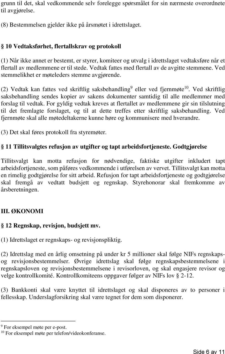 Vedtak fattes med flertall av de avgitte stemmene. Ved stemmelikhet er møteleders stemme avgjørende. (2) Vedtak kan fattes ved skriftlig saksbehandling 9 eller ved fjernmøte 10.