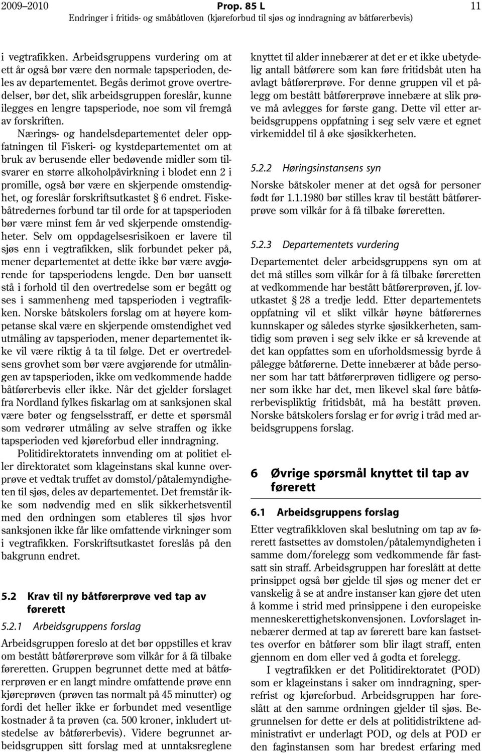 Nærings- og handelsdepartementet deler oppfatningen til Fiskeri- og kystdepartementet om at bruk av berusende eller bedøvende midler som tilsvarer en større alkoholpåvirkning i blodet enn 2 i