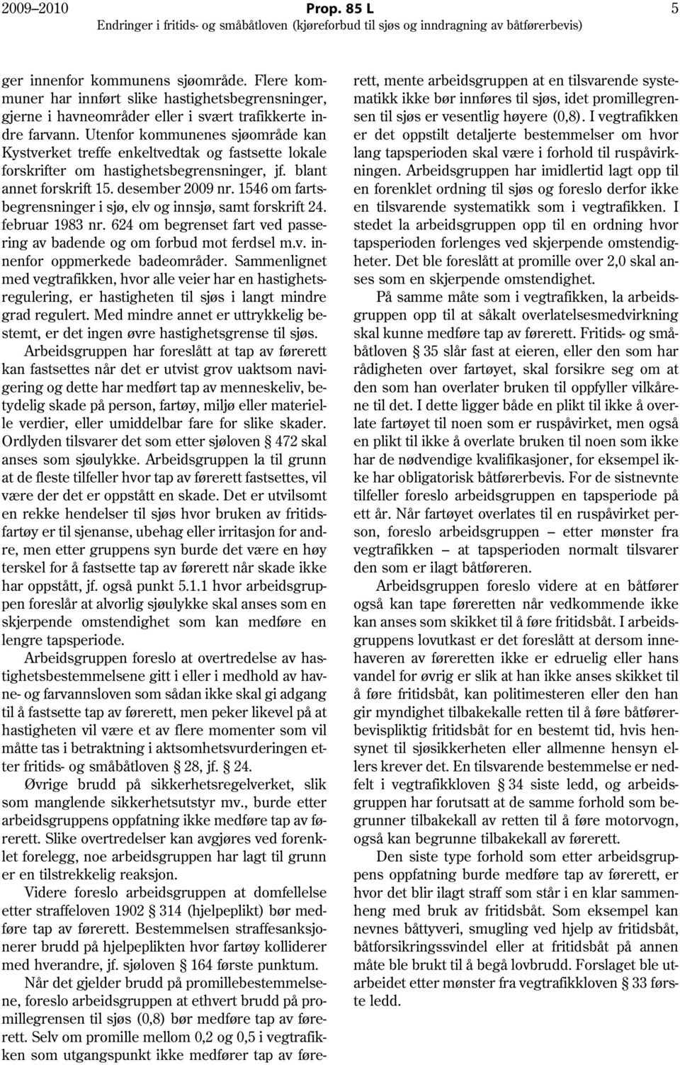 1546 om fartsbegrensninger i sjø, elv og innsjø, samt forskrift 24. februar 1983 nr. 624 om begrenset fart ved passering av badende og om forbud mot ferdsel m.v. innenfor oppmerkede badeområder.