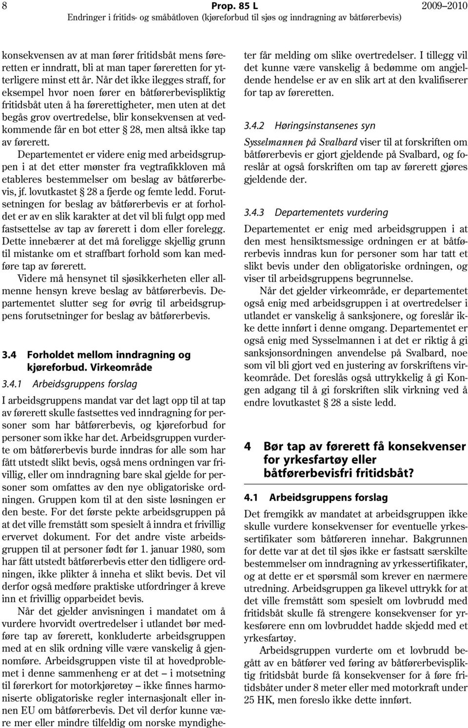 en bot etter 28, men altså ikke tap av førerett. Departementet er videre enig med arbeidsgruppen i at det etter mønster fra vegtrafikkloven må etableres bestemmelser om beslag av båtførerbevis, jf.