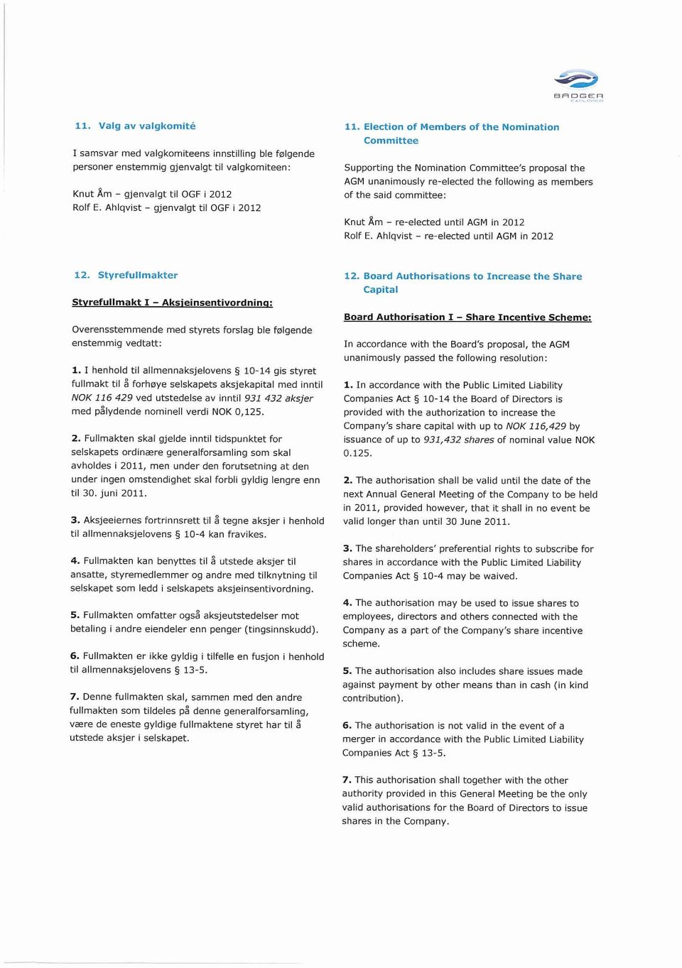 Election of Members at Ute Nomination Committee Supporting the Nomination Committee s proposal the AGM unanimously re-elected the following as members of the said committee: Knut Åm re elected until