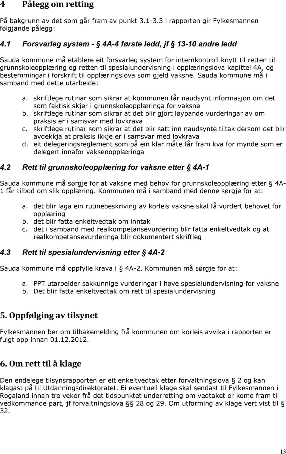 spesialundervisning i opplæringslova kapittel 4A, og bestemmingar i forskrift til opplæringslova som gjeld vaksne. Sauda kommune må i samband med dette utarbeide: a.